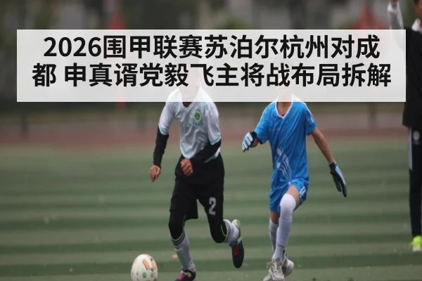 2026围甲联赛苏泊尔杭州对成都 申真谞党毅飞主将战布局拆解